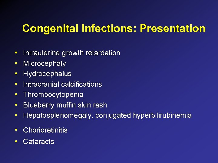 Congenital Infections: Presentation • • Intrauterine growth retardation Microcephaly Hydrocephalus Intracranial calcifications Thrombocytopenia Blueberry