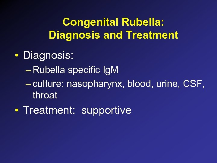 Congenital Rubella: Diagnosis and Treatment • Diagnosis: – Rubella specific Ig. M – culture: