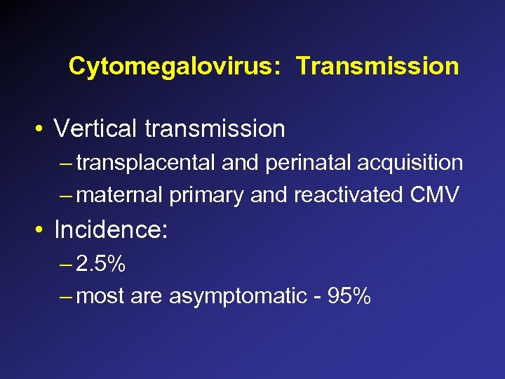 Cytomegalovirus: Transmission • Vertical transmission – transplacental and perinatal acquisition – maternal primary and