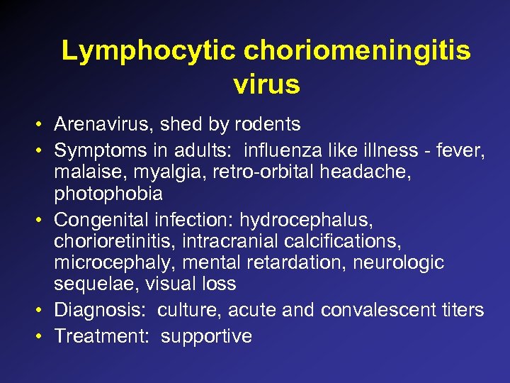 Lymphocytic choriomeningitis virus • Arenavirus, shed by rodents • Symptoms in adults: influenza like