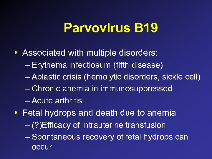 Parvovirus B 19 • Associated with multiple disorders: – Erythema infectiosum (fifth disease) –