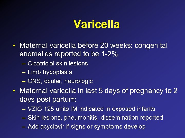 Varicella • Maternal varicella before 20 weeks: congenital anomalies reported to be 1 -2%