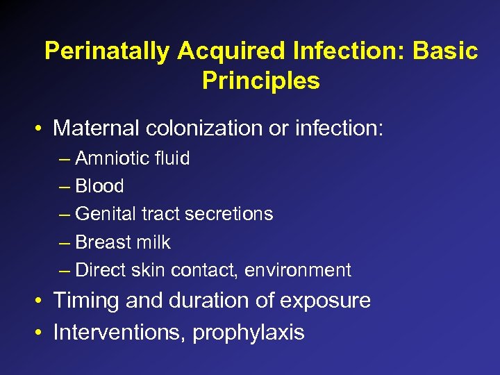 Perinatally Acquired Infection: Basic Principles • Maternal colonization or infection: – Amniotic fluid –