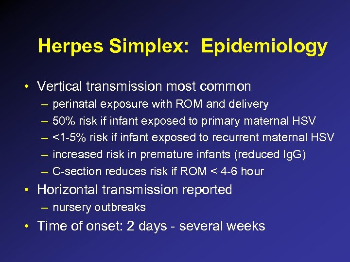 Herpes Simplex: Epidemiology • Vertical transmission most common – – – perinatal exposure with