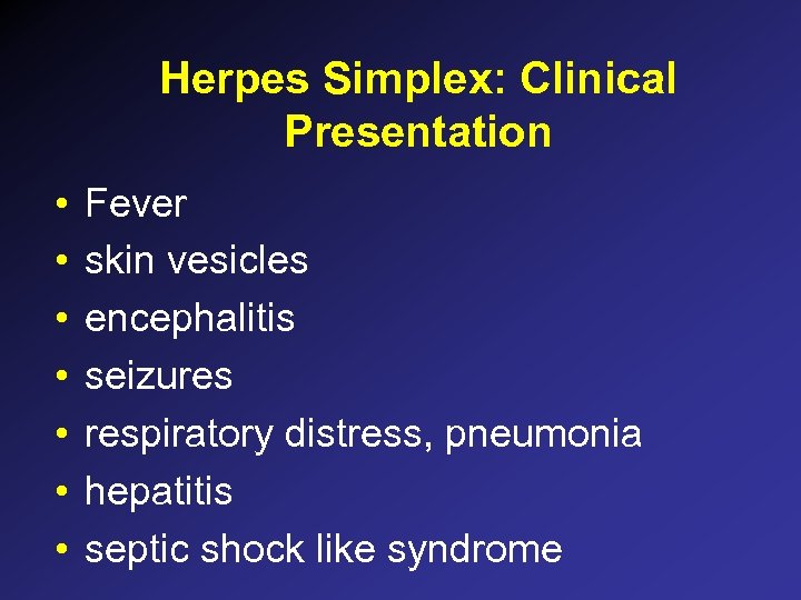 Herpes Simplex: Clinical Presentation • • Fever skin vesicles encephalitis seizures respiratory distress, pneumonia