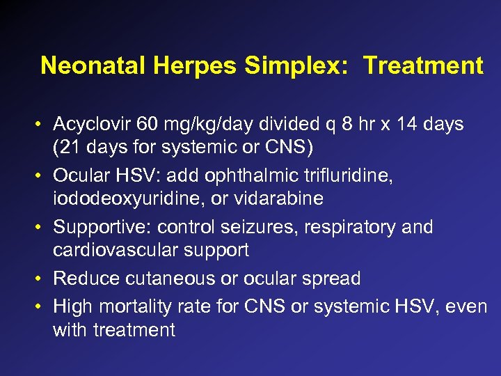 Neonatal Herpes Simplex: Treatment • Acyclovir 60 mg/kg/day divided q 8 hr x 14