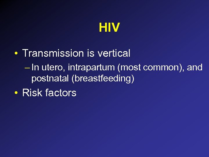 HIV • Transmission is vertical – In utero, intrapartum (most common), and postnatal (breastfeeding)