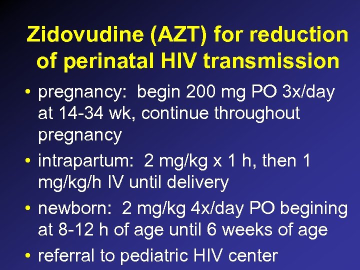 Zidovudine (AZT) for reduction of perinatal HIV transmission • pregnancy: begin 200 mg PO