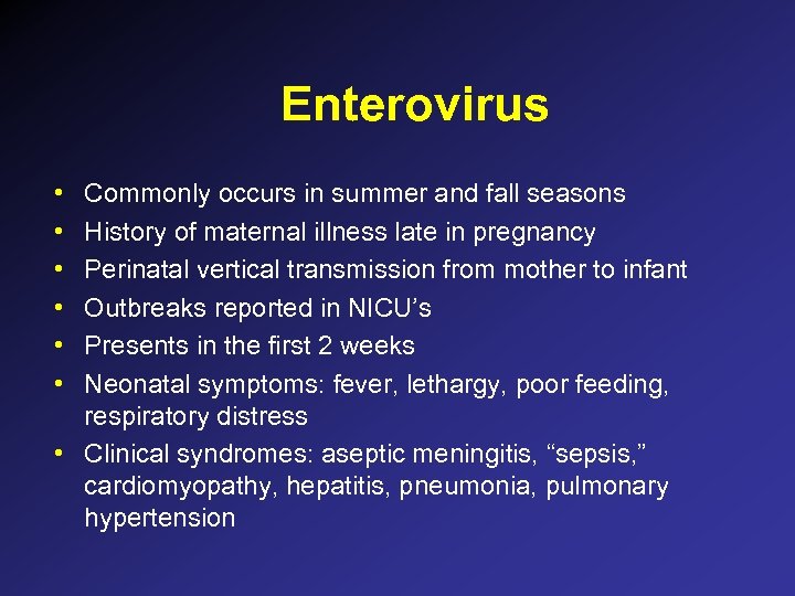 Enterovirus • • • Commonly occurs in summer and fall seasons History of maternal