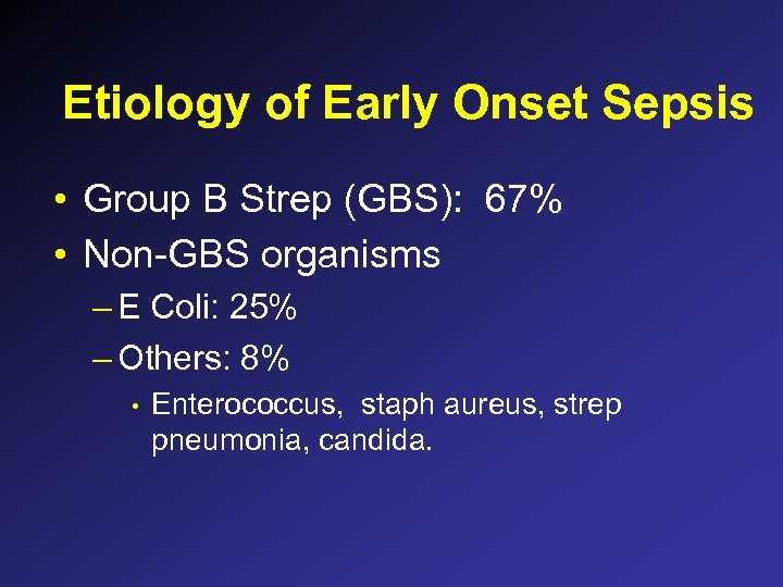 Etiology of Early Onset Sepsis • Group B Strep (GBS): 67% • Non-GBS organisms