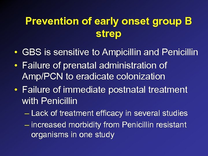 Prevention of early onset group B strep • GBS is sensitive to Ampicillin and