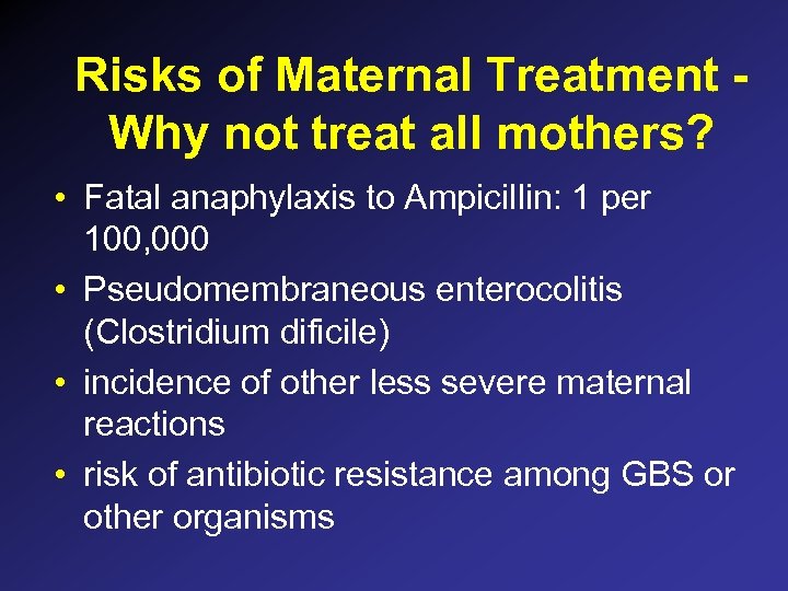 Risks of Maternal Treatment Why not treat all mothers? • Fatal anaphylaxis to Ampicillin: