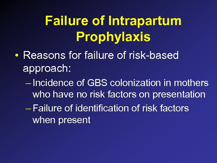 Failure of Intrapartum Prophylaxis • Reasons for failure of risk-based approach: – Incidence of