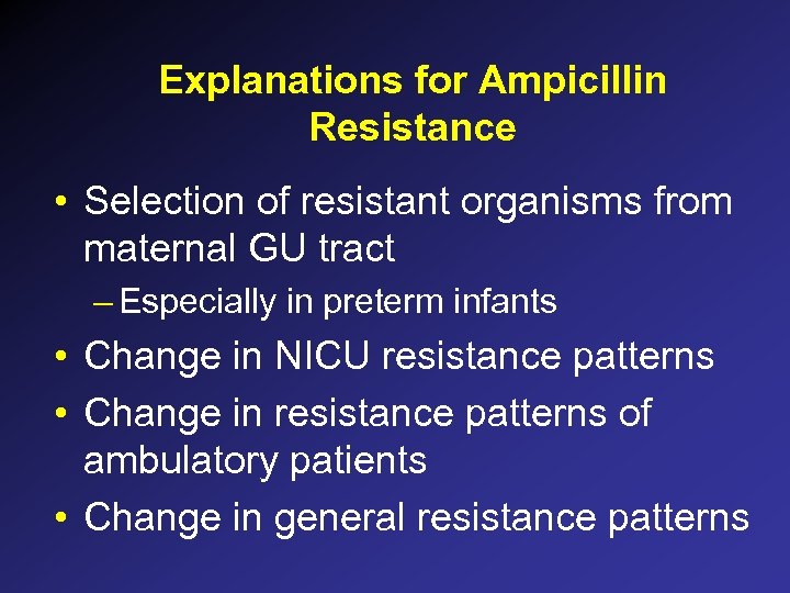 Explanations for Ampicillin Resistance • Selection of resistant organisms from maternal GU tract –