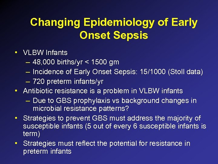 Changing Epidemiology of Early Onset Sepsis • VLBW Infants – 48, 000 births/yr <