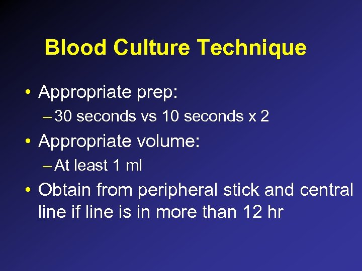 Blood Culture Technique • Appropriate prep: – 30 seconds vs 10 seconds x 2