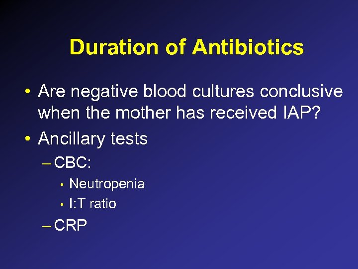 Duration of Antibiotics • Are negative blood cultures conclusive when the mother has received