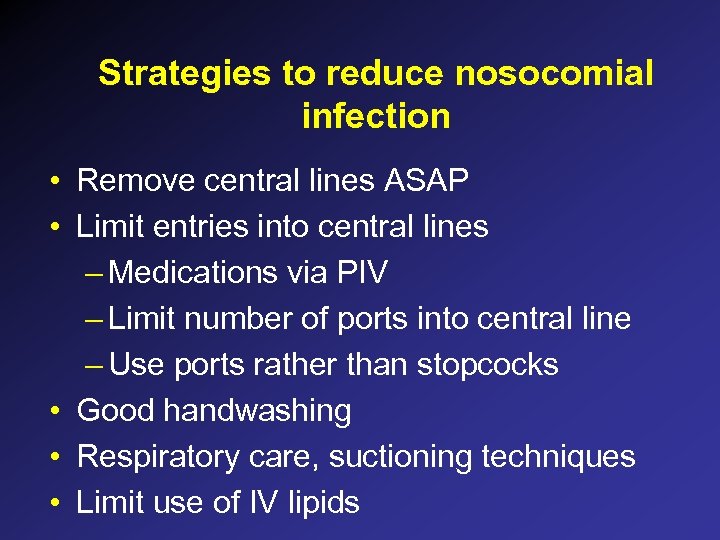 Strategies to reduce nosocomial infection • Remove central lines ASAP • Limit entries into