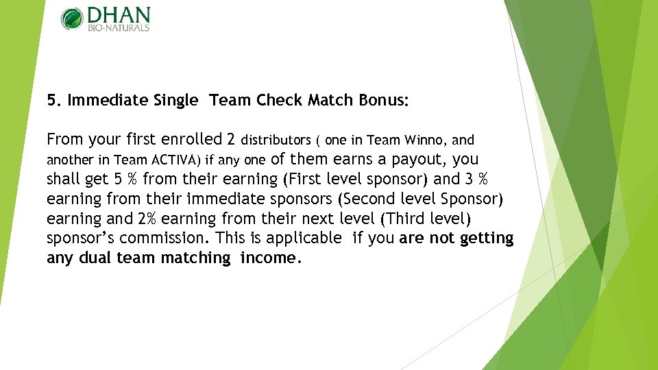 5. Immediate Single Team Check Match Bonus: From your first enrolled 2 distributors (