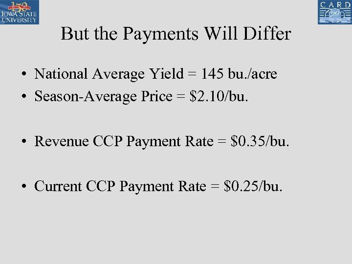 But the Payments Will Differ • National Average Yield = 145 bu. /acre •