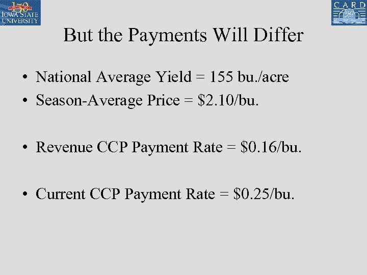 But the Payments Will Differ • National Average Yield = 155 bu. /acre •