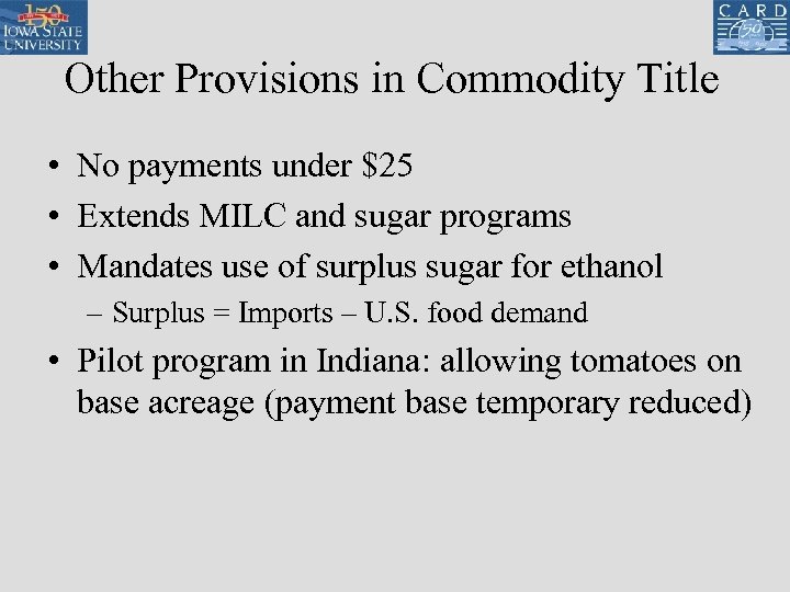 Other Provisions in Commodity Title • No payments under $25 • Extends MILC and
