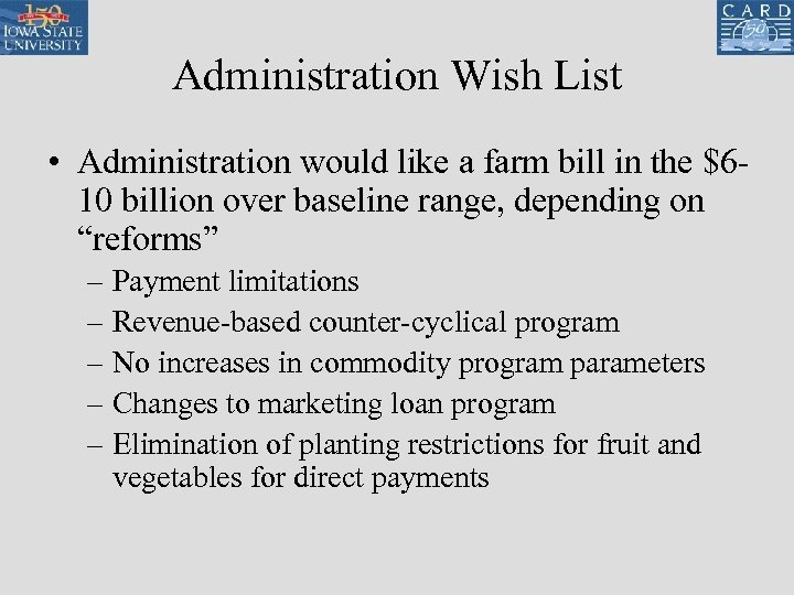 Administration Wish List • Administration would like a farm bill in the $610 billion