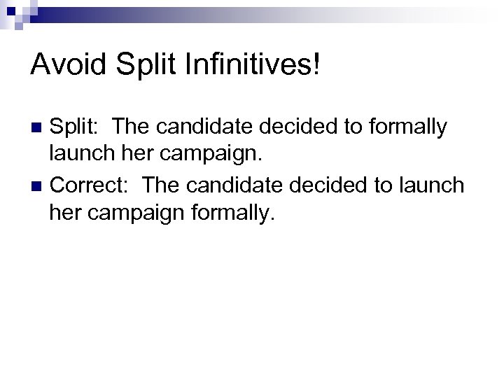 Avoid Split Infinitives! Split: The candidate decided to formally launch her campaign. n Correct: