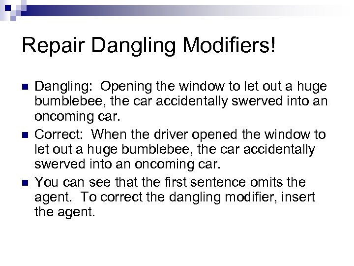 Repair Dangling Modifiers! n n n Dangling: Opening the window to let out a
