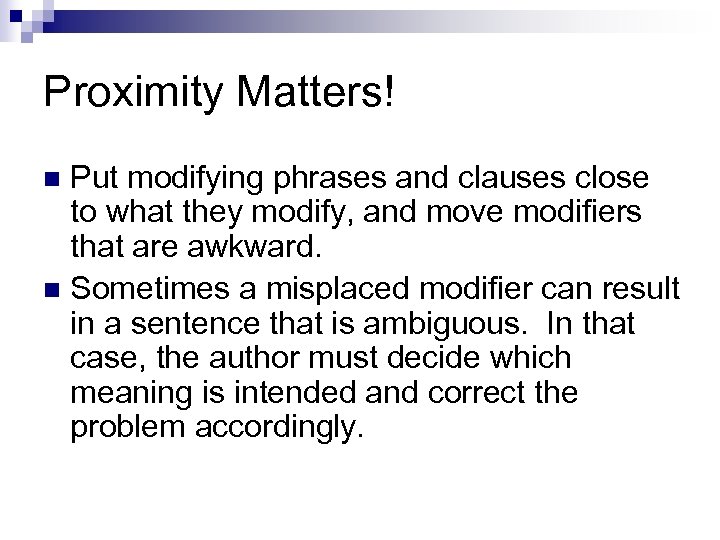Proximity Matters! Put modifying phrases and clauses close to what they modify, and move