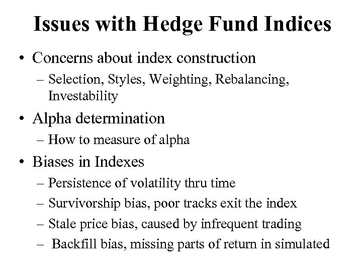 Issues with Hedge Fund Indices • Concerns about index construction – Selection, Styles, Weighting,