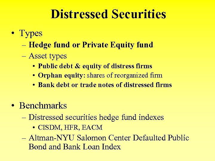 Distressed Securities • Types – Hedge fund or Private Equity fund – Asset types