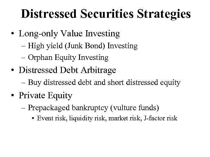 Distressed Securities Strategies • Long-only Value Investing – High yield (Junk Bond) Investing –