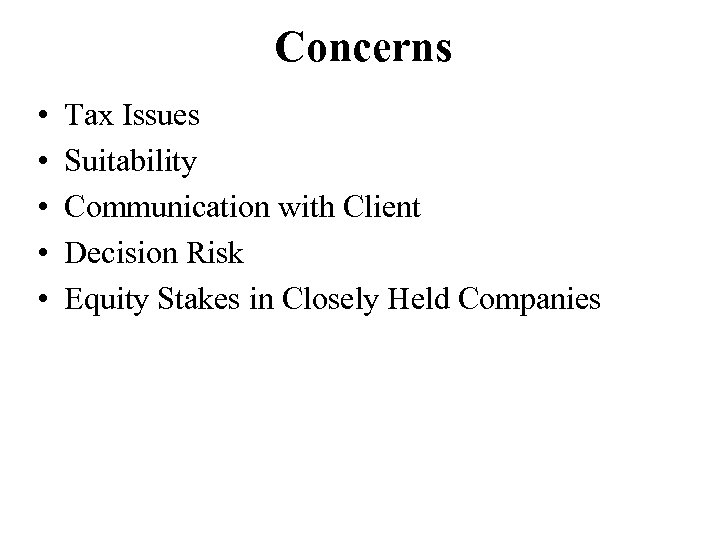 Concerns • • • Tax Issues Suitability Communication with Client Decision Risk Equity Stakes