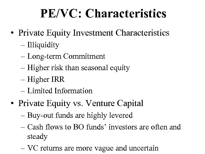 PE/VC: Characteristics • Private Equity Investment Characteristics – Illiquidity – Long-term Commitment – Higher