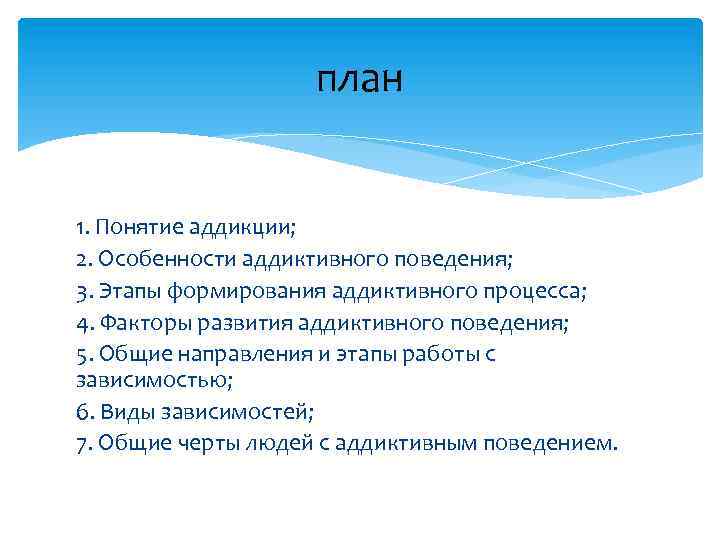 план 1. Понятие аддикции; 2. Особенности аддиктивного поведения; 3. Этапы формирования аддиктивного процесса; 4.