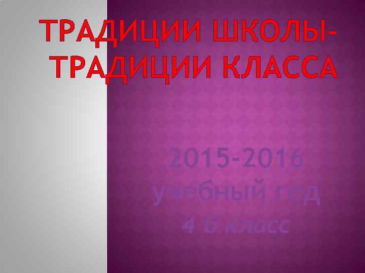 ТРАДИЦИИ ШКОЛЫТРАДИЦИИ КЛАССА 2015 -2016 учебный год 4 б класс 