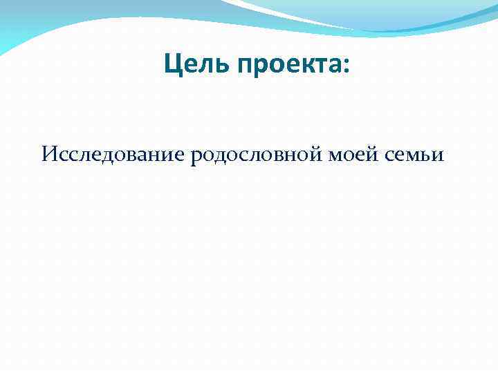 Цель проекта: Исследование родословной моей семьи 