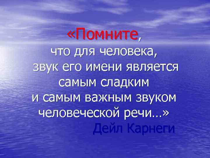  «Помните, что для человека, звук его имени является самым сладким и самым важным