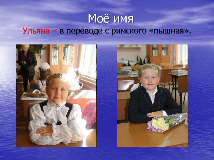 Моё имя Ульяна – в переводе с римского «пышная» . 