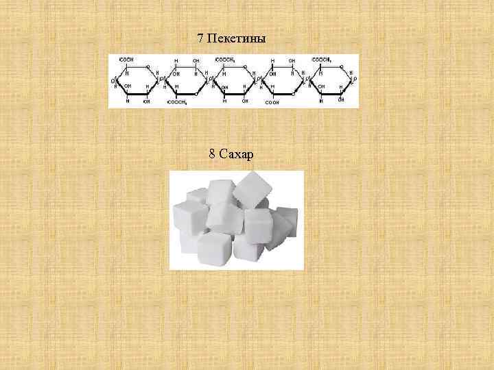 7 Пекетины 8 Сахар 