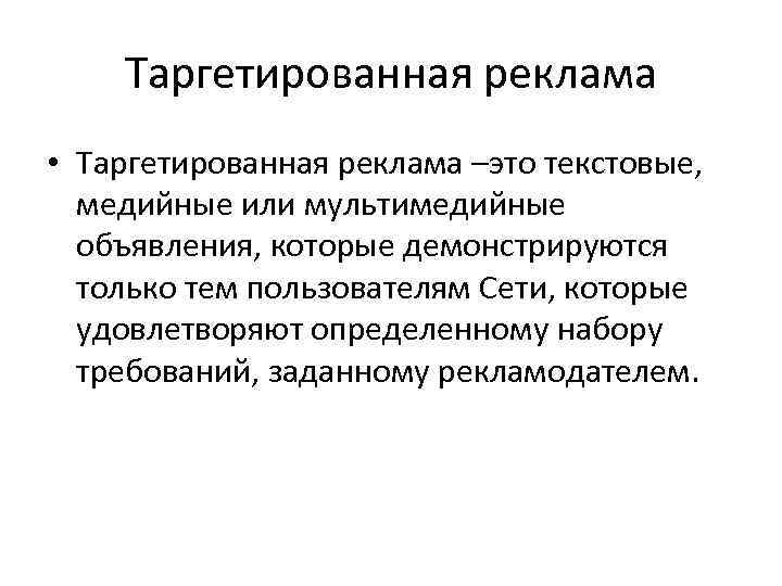Таргетированная реклама • Таргетированная реклама –это текстовые, медийные или мультимедийные объявления, которые демонстрируются только