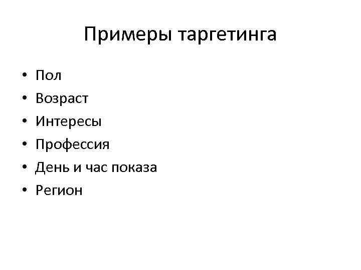 Примеры таргетинга • • • Пол Возраст Интересы Профессия День и час показа Регион