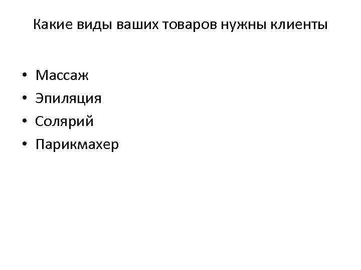 Какие виды ваших товаров нужны клиенты • • Массаж Эпиляция Солярий Парикмахер 