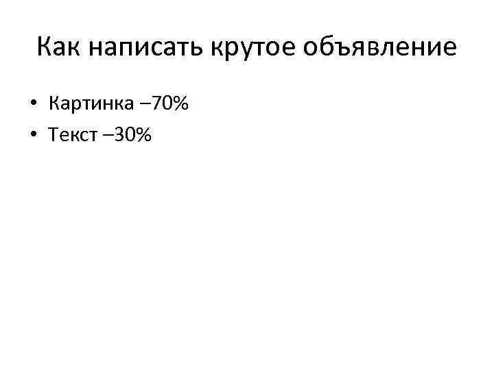 Как написать крутое объявление • Картинка – 70% • Текст – 30% 