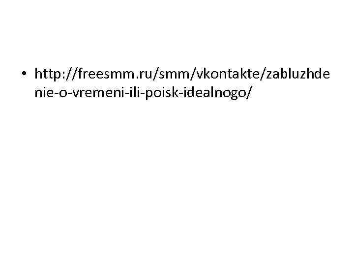  • http: //freesmm. ru/smm/vkontakte/zabluzhde nie-o-vremeni-ili-poisk-idealnogo/ 