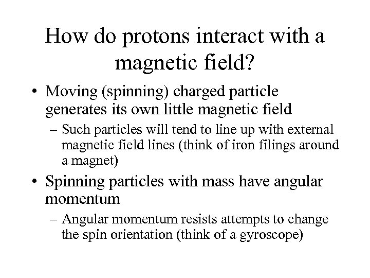 How do protons interact with a magnetic field? • Moving (spinning) charged particle generates
