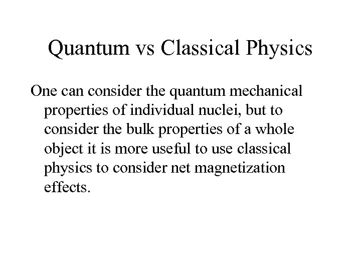 Quantum vs Classical Physics One can consider the quantum mechanical properties of individual nuclei,