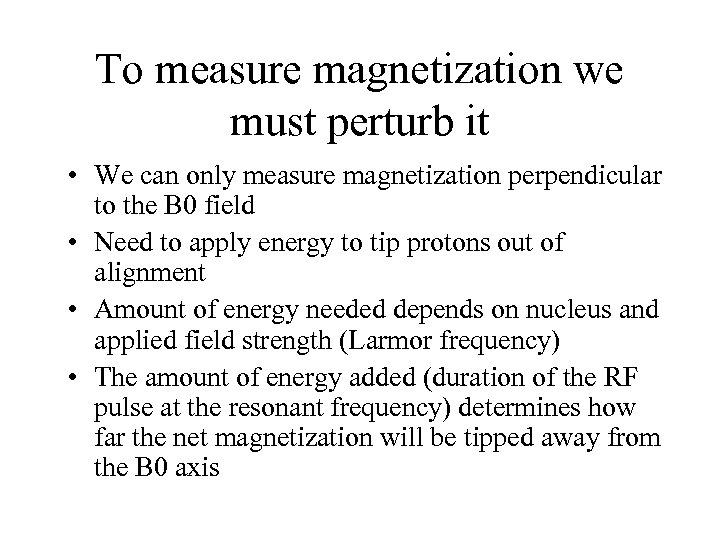 To measure magnetization we must perturb it • We can only measure magnetization perpendicular