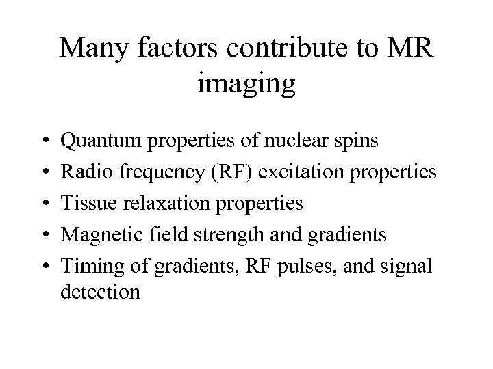 Many factors contribute to MR imaging • • • Quantum properties of nuclear spins
